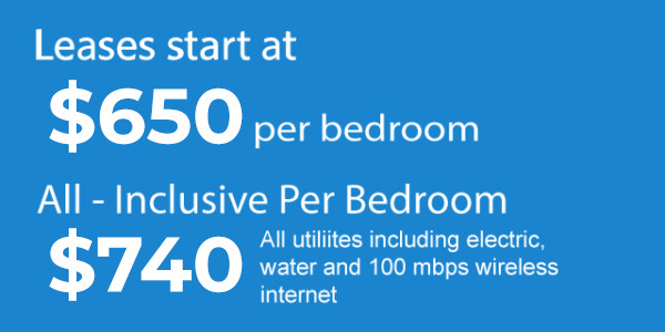 Leases start at $450 per bedroom! All-Inclusive per bedroom: $535! All utilities including electric, 100 Mbps wireless internet, and cable